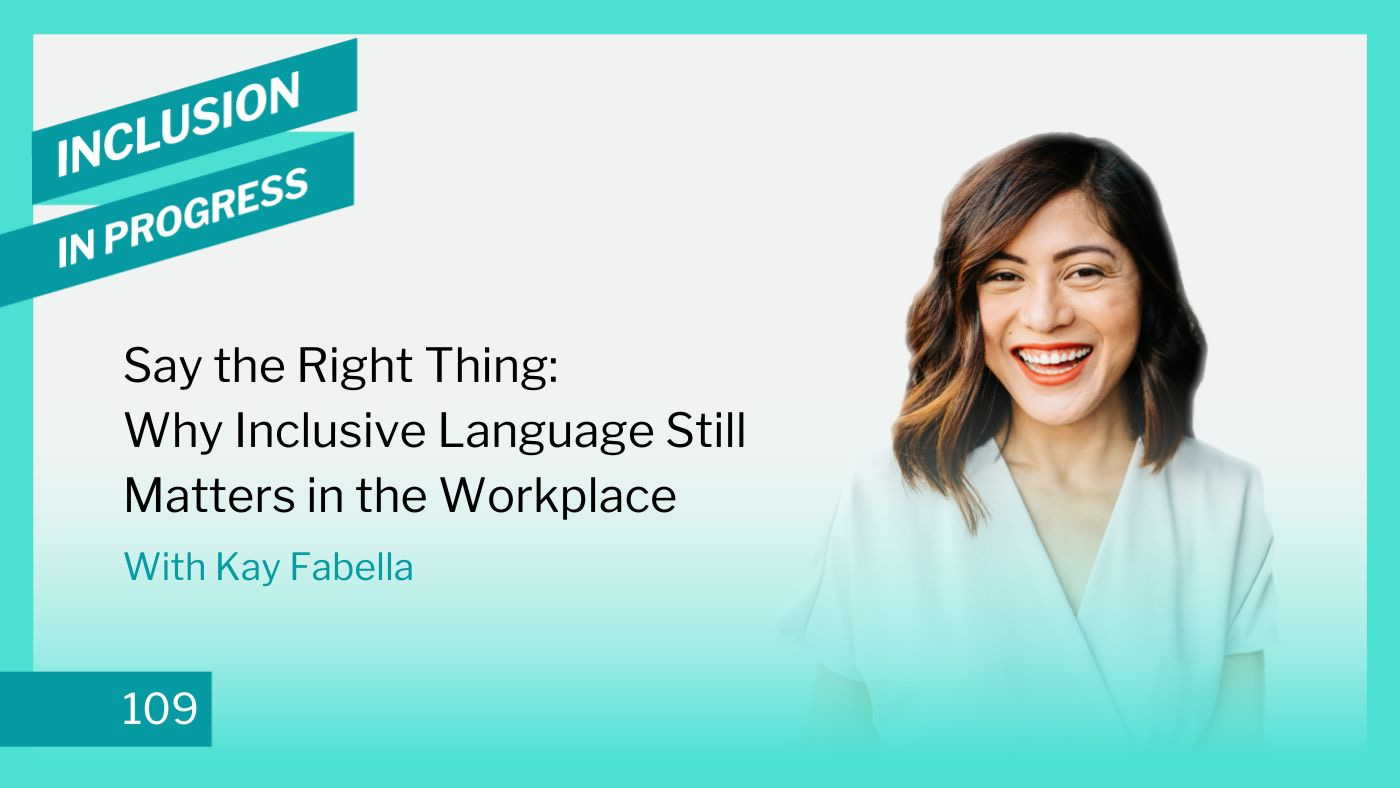 Inclusion in Progress - DEI Consulting 109 Say the Right Thing: Why Inclusive Language Still Matters in the Workplace