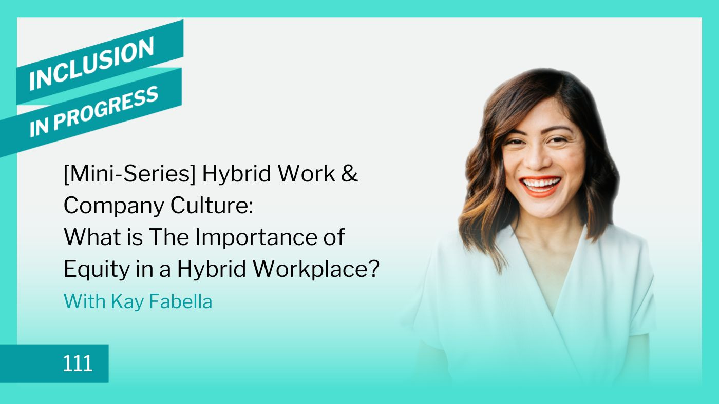 Inclusion in Progress - DEI Consulting Eps 111 [Mini-Series] Hybrid Work & Company Culture: What is The Importance of Equity in a Hybrid Workplace?