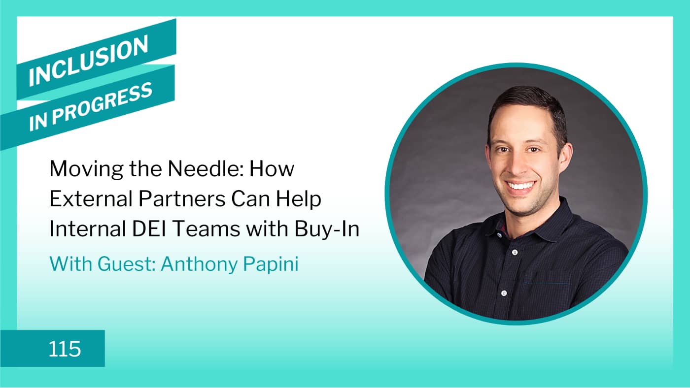 IIP115 Moving the Needle How External Partners Can Help Internal DEI Teams with Buy-In with Anthony Papini WIDE podcast cover image