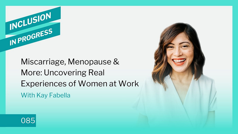 Inclusion in Progress Podcast - DEI Consulting 085 Miscarriage, Menopause and More: Uncovering Real Experiences of Women at Work podcast episode cover art wide