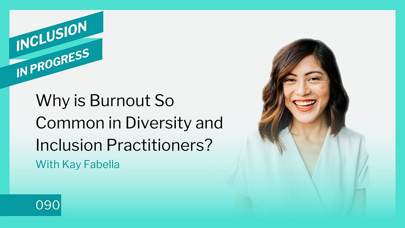 Inclusion in Progress Podcast - DEI Consulting 090 Why is Burnout So Common in Diversity and Inclusion Practitioners? wide image for Inclusion in Progress podcast with Kay Fabella