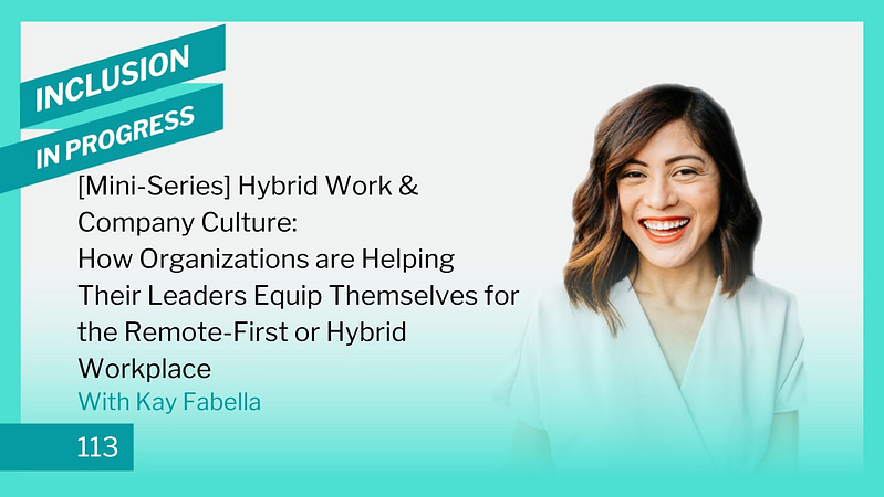 IIP113 [Mini-Series] Hybrid Work & Company Culture: How Organizations are Helping Their Leaders Equip Themselves for the Remote-First or Hybrid Workplace