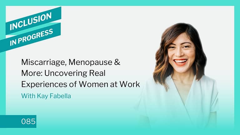 Inclusion in Progress Podcast - DEI Consulting 085 Miscarriage, Menopause and More: Uncovering Real Experiences of Women at Work podcast episode cover art wide