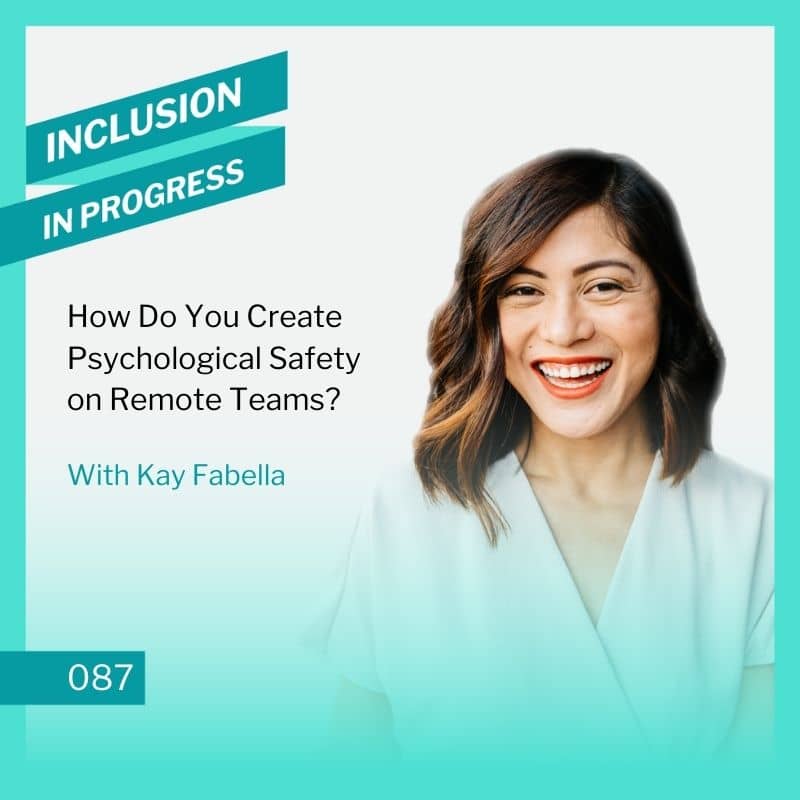 Inclusion in Progress Podcast - DEI Consulting 087: How Do You Create Psychological Safety on Remote Teams on the Inclusion in Progress podcast with Kay Fabella square image