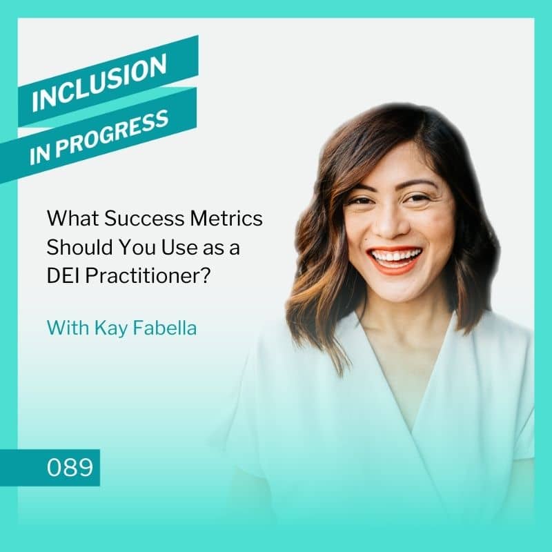 Inclusion in Progress Podcast - DEI Consulting 089 What success metrics should you use as a DEI practitioner? podcast episode from Inclusion in Progress and Kay Fabella square graphic